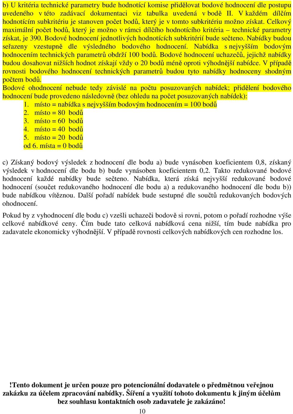 Celkový maximální počet bodů, který je možno v rámci dílčího hodnotícího kritéria technické parametry získat, je 390. Bodové hodnocení jednotlivých hodnotících subkritérií bude sečteno.