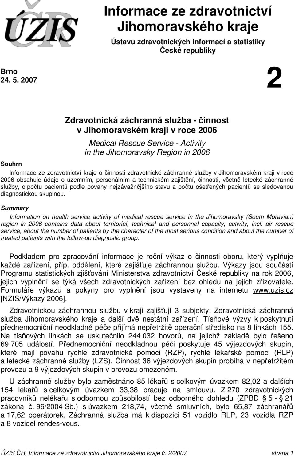 zdravotnické záchranné služby v Jihomoravském kraji v roce 2006 obsahuje údaje o územním, personálním a technickém zajištění, činnosti, včetně letecké záchranné služby, o počtu pacientů podle povahy