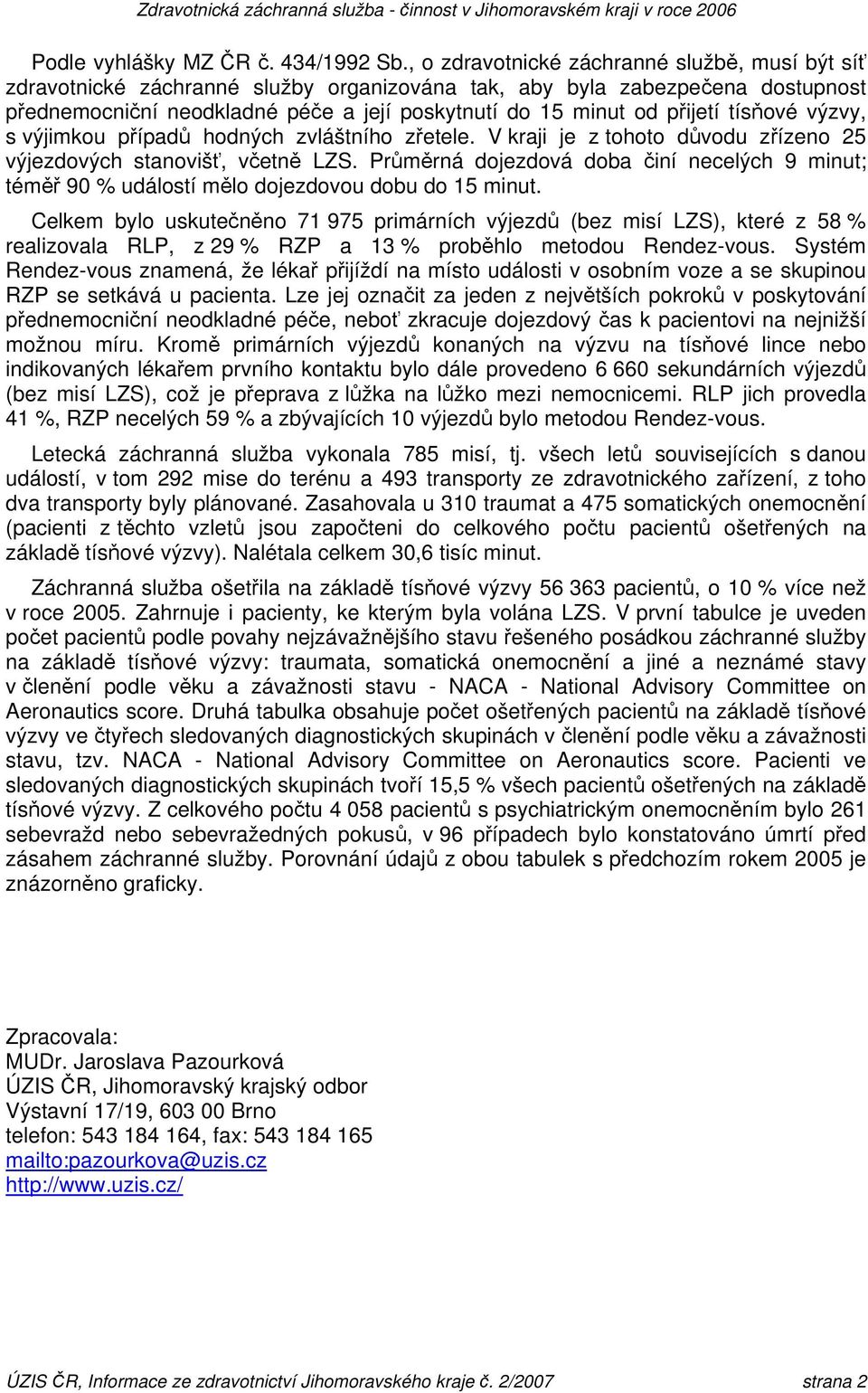 tísňové výzvy, s výjimkou případů hodných zvláštního zřetele. V kraji je z tohoto důvodu zřízeno 25 výjezdových stanovišť, včetně LZS.