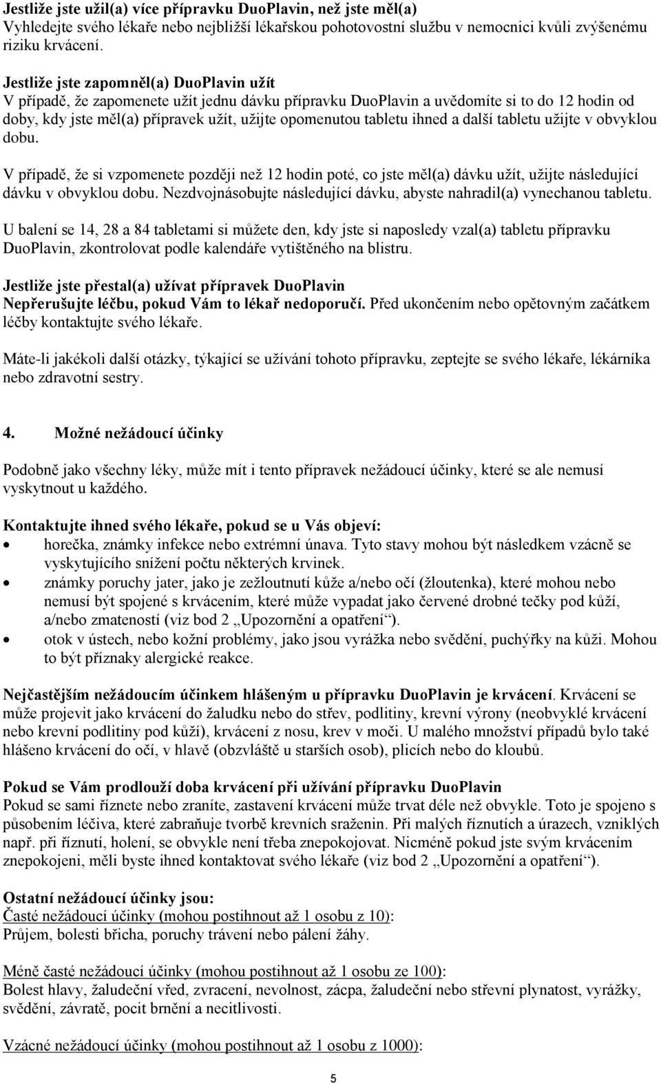 ihned a další tabletu užijte v obvyklou dobu. V případě, že si vzpomenete později než 12 hodin poté, co jste měl(a) dávku užít, užijte následující dávku v obvyklou dobu.