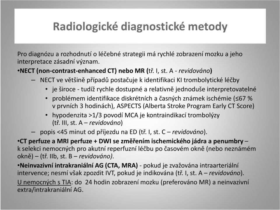 časných známek ischémie ( 67% v prvních 3 hodinách), ASPECTS (Alberta Stroke Program Early CT Score) hypodenzita >1/3 povodí MCA je kontraindikací trombolýzy (tř. III, st.