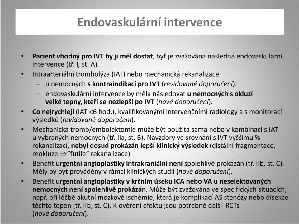 endovaskulární intervence by měla následovat u nemocných s okluzí velké tepny, kteří se nezlepší po IVT(nové doporučení). Co nejrychleji(iat <6 hod.