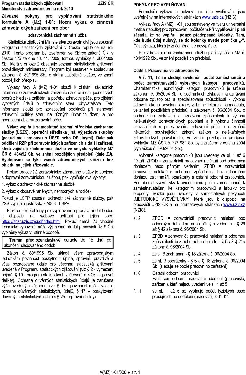 Sbírce zákonů ČR, v částce 125 ze dne 13 11 2009, formou vyhlášky č 386/2009 Sb, která v příloze 2 obsahuje seznam statistických zjišťování prováděných ministerstvy Program byl sestaven v souladu se