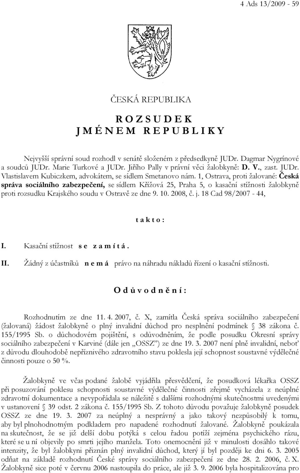 1, Ostrava, proti žalované: Česká správa sociálního zabezpečení, se sídlem Křížová 25, Praha 5, o kasační stížnosti žalobkyně proti rozsudku Krajského soudu v Ostravě ze dne 9. 10. 2008, č. j.