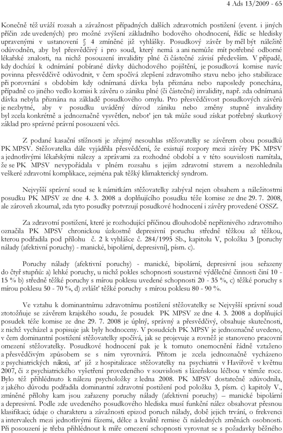 Posudkový závěr by měl být náležitě odůvodněn, aby byl přesvědčivý i pro soud, který nemá a ani nemůže mít potřebné odborné lékařské znalosti, na nichž posouzení invalidity plné či částečné závisí