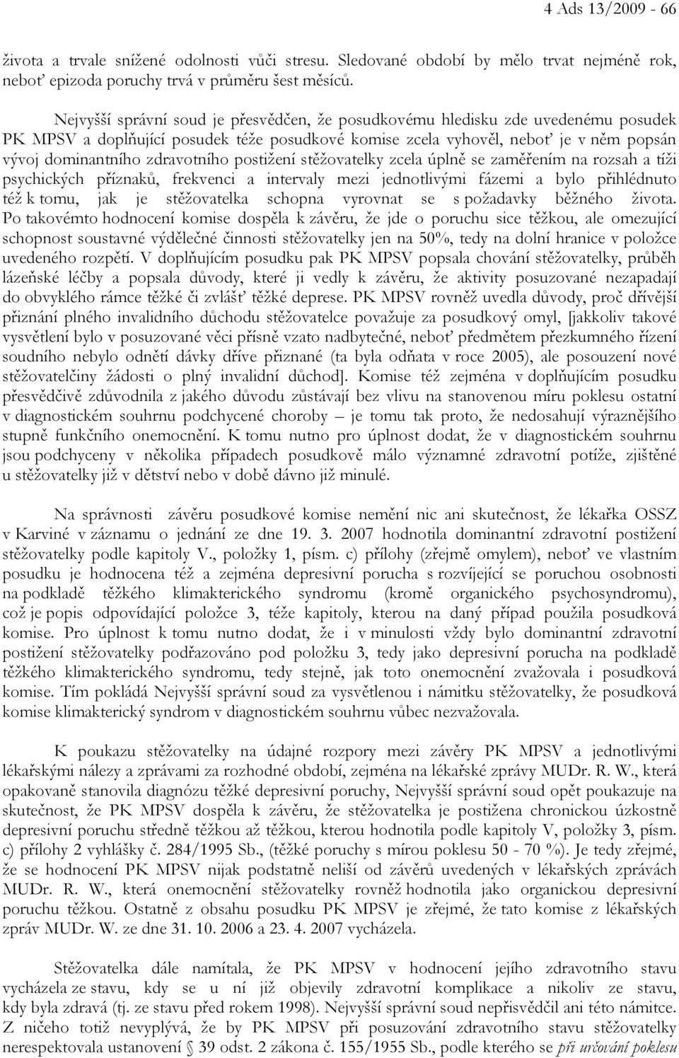 zdravotního postižení stěžovatelky zcela úplně se zaměřením na rozsah a tíži psychických příznaků, frekvenci a intervaly mezi jednotlivými fázemi a bylo přihlédnuto též k tomu, jak je stěžovatelka