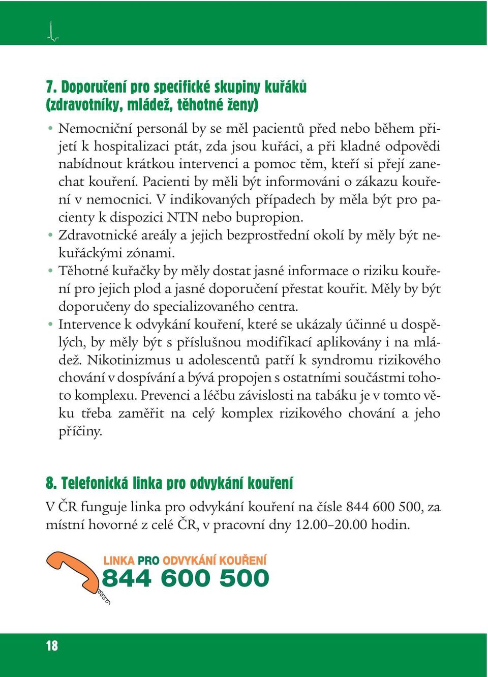 V indikovaných případech by měla být pro pacienty k dispozici NTN nebo bupropion. Zdravotnické areály a jejich bezprostřední okolí by měly být nekuřáckými zónami.