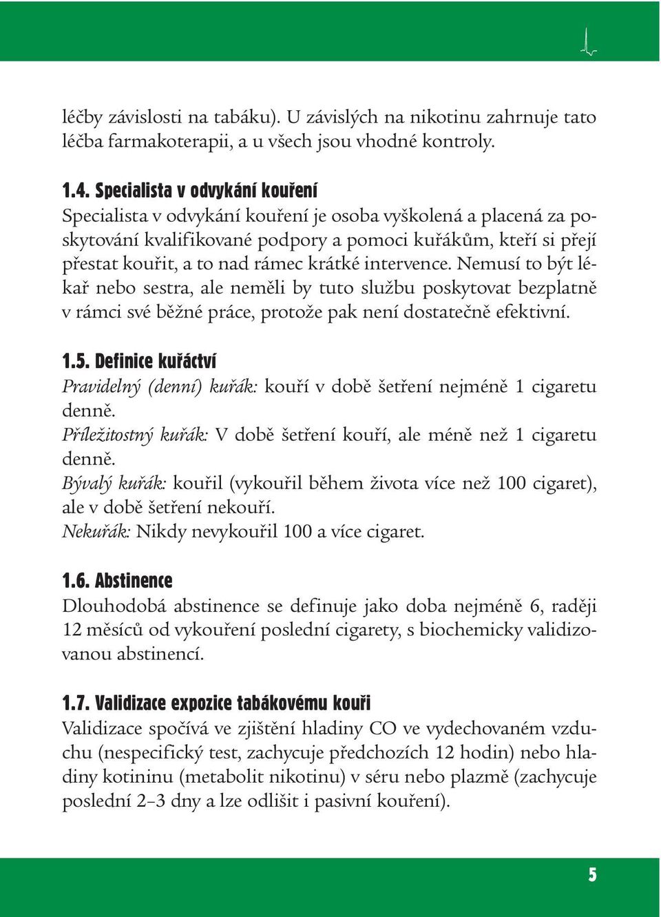 intervence. Nemusí to být lékař nebo sestra, ale neměli by tuto službu poskytovat bezplatně v rámci své běžné práce, protože pak není dostatečně efektivní. 1.5.