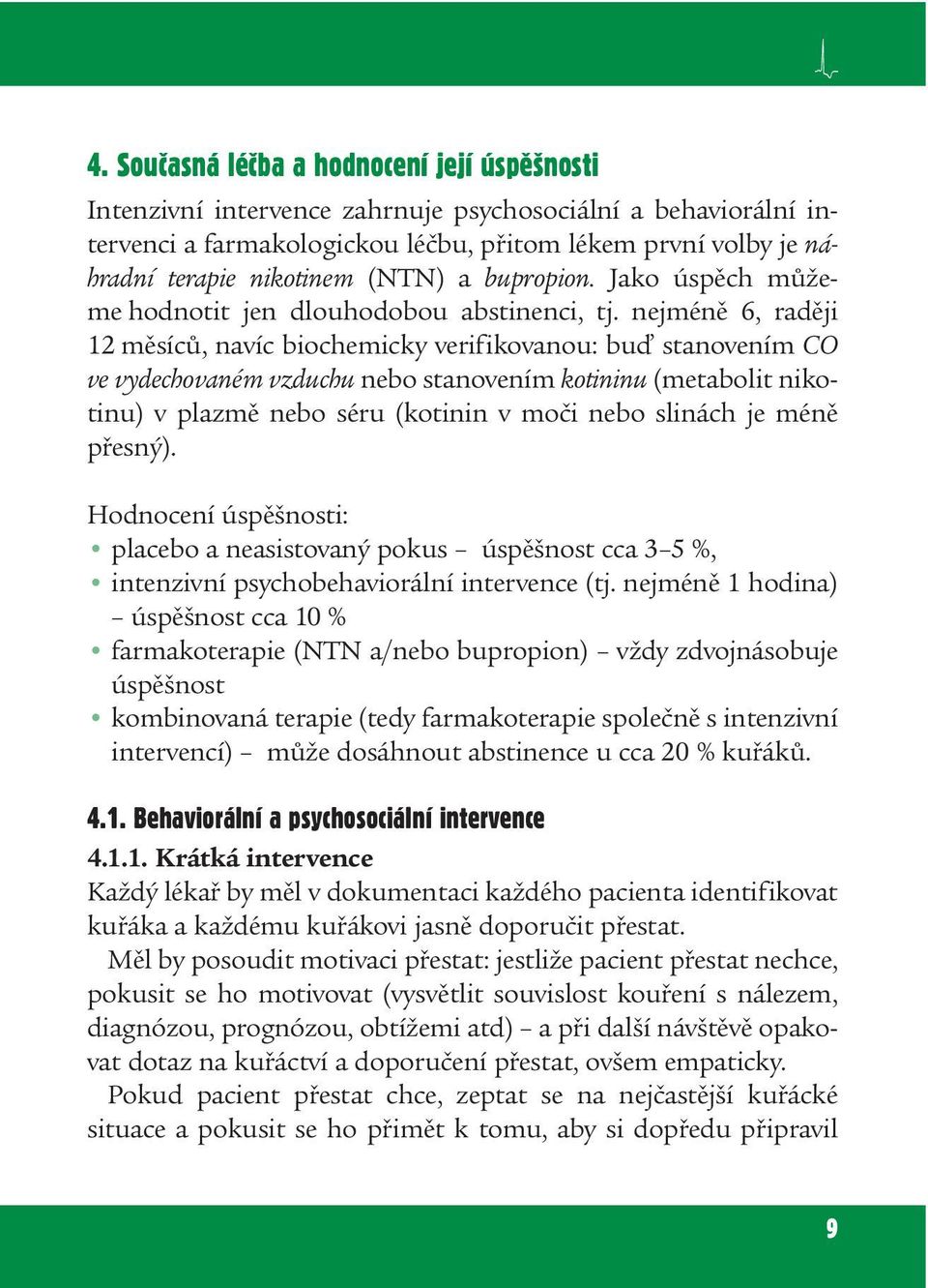 nejméně 6, raději 12 měsíců, navíc biochemicky verifikovanou: buď stanovením CO ve vydechovaném vzduchu nebo stanovením kotininu (metabolit nikotinu) v plazmě nebo séru (kotinin v moči nebo slinách