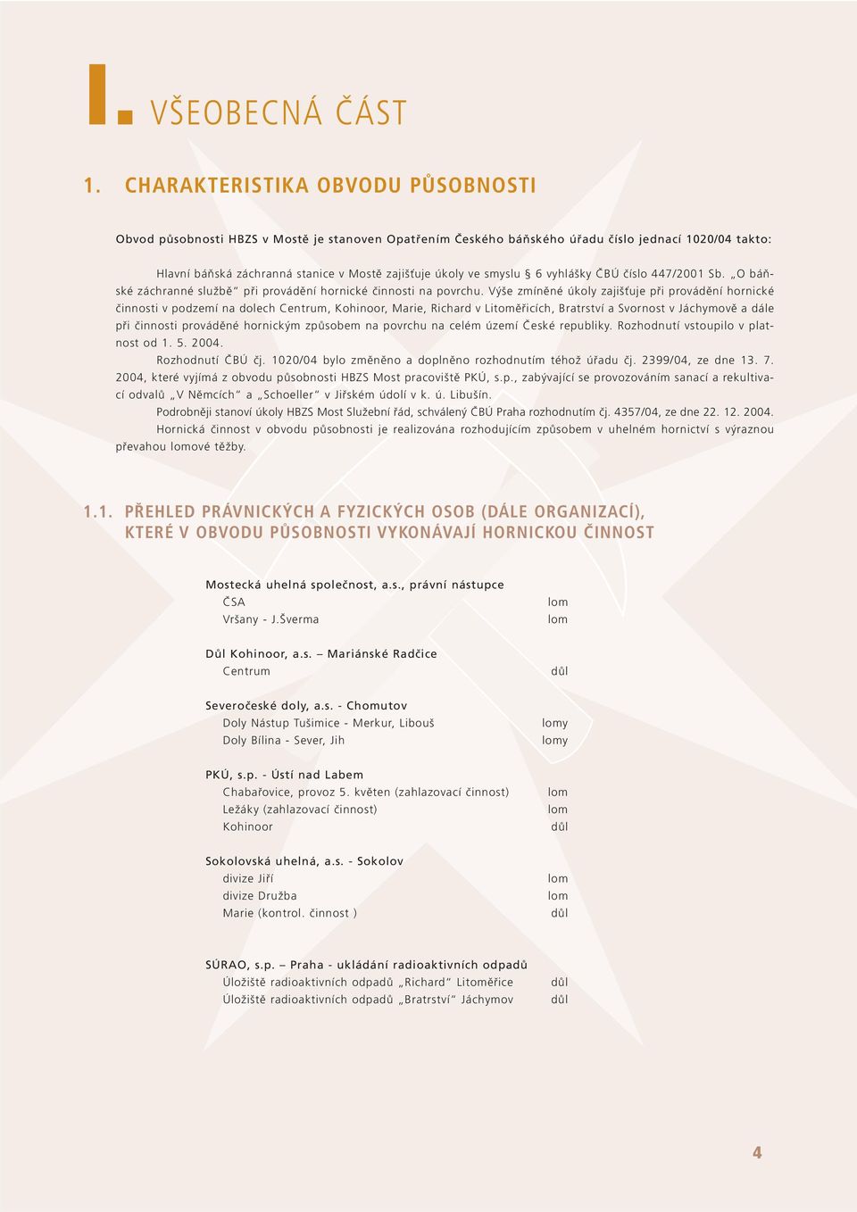 smyslu 6 vyhlášky ČBÚ číslo 447/2001 Sb. O báňské záchranné službě při provádění hornické činnosti na povrchu.