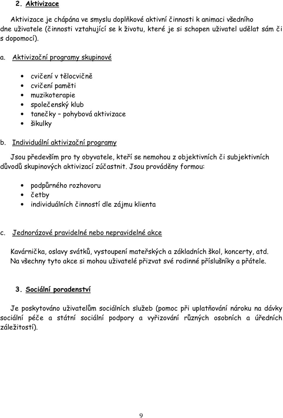 Jsou prováděny formou: podpůrného rozhovoru četby individuálních činností dle zájmu klienta c.