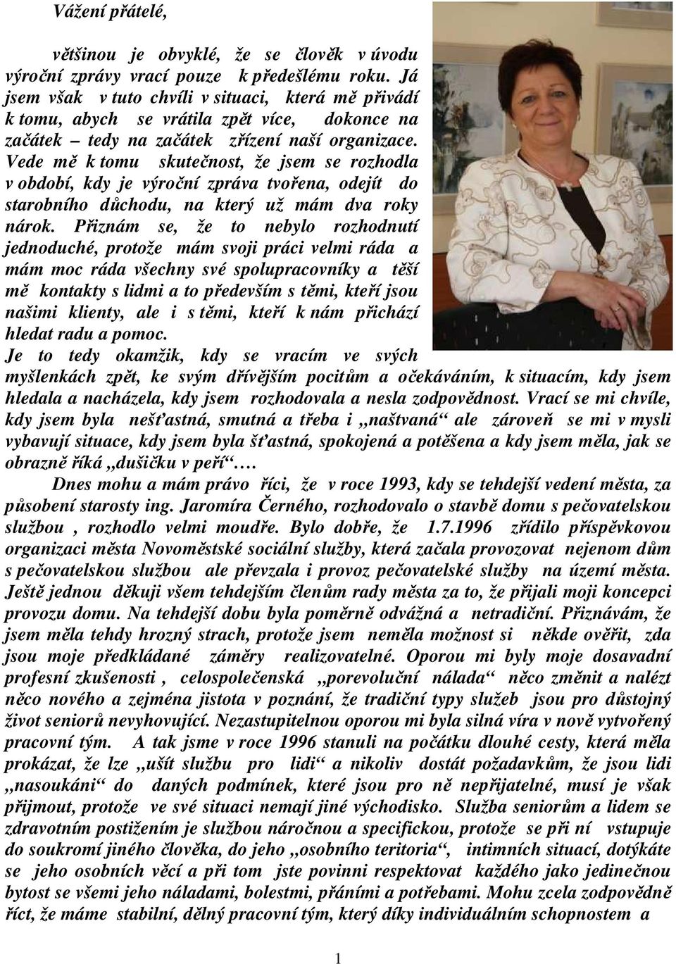 Vede mě k tomu skutečnost, že jsem se rozhodla v období, kdy je výroční zpráva tvořena, odejít do starobního důchodu, na který už mám dva roky nárok.