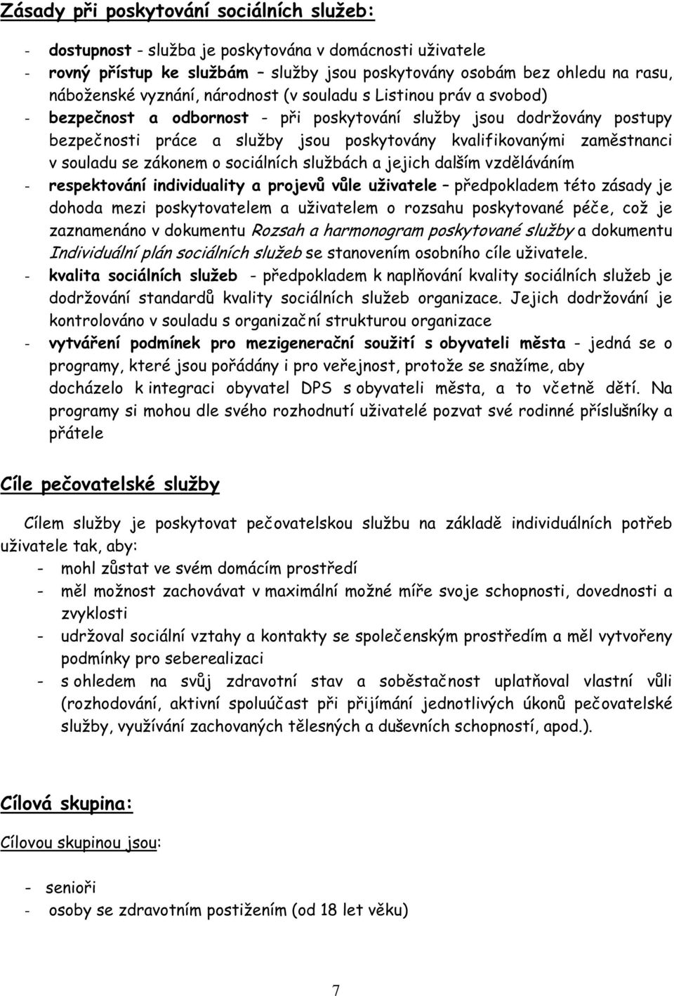 souladu se zákonem o sociálních službách a jejich dalším vzděláváním - respektování individuality a projevů vůle uživatele předpokladem této zásady je dohoda mezi poskytovatelem a uživatelem o