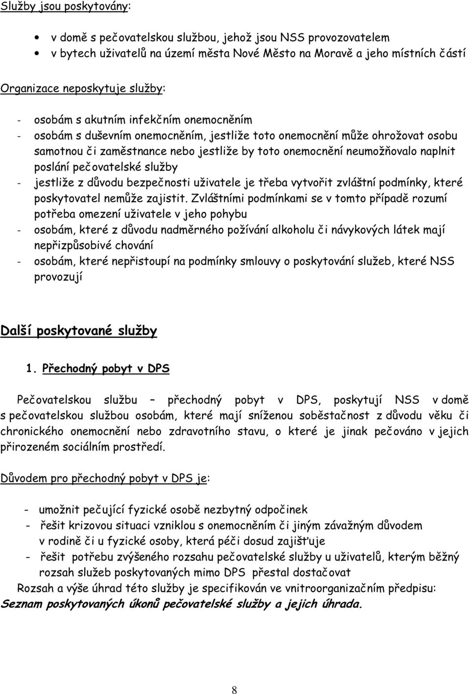 poslání pečovatelské služby - jestliže z důvodu bezpečnosti uživatele je třeba vytvořit zvláštní podmínky, které poskytovatel nemůže zajistit.