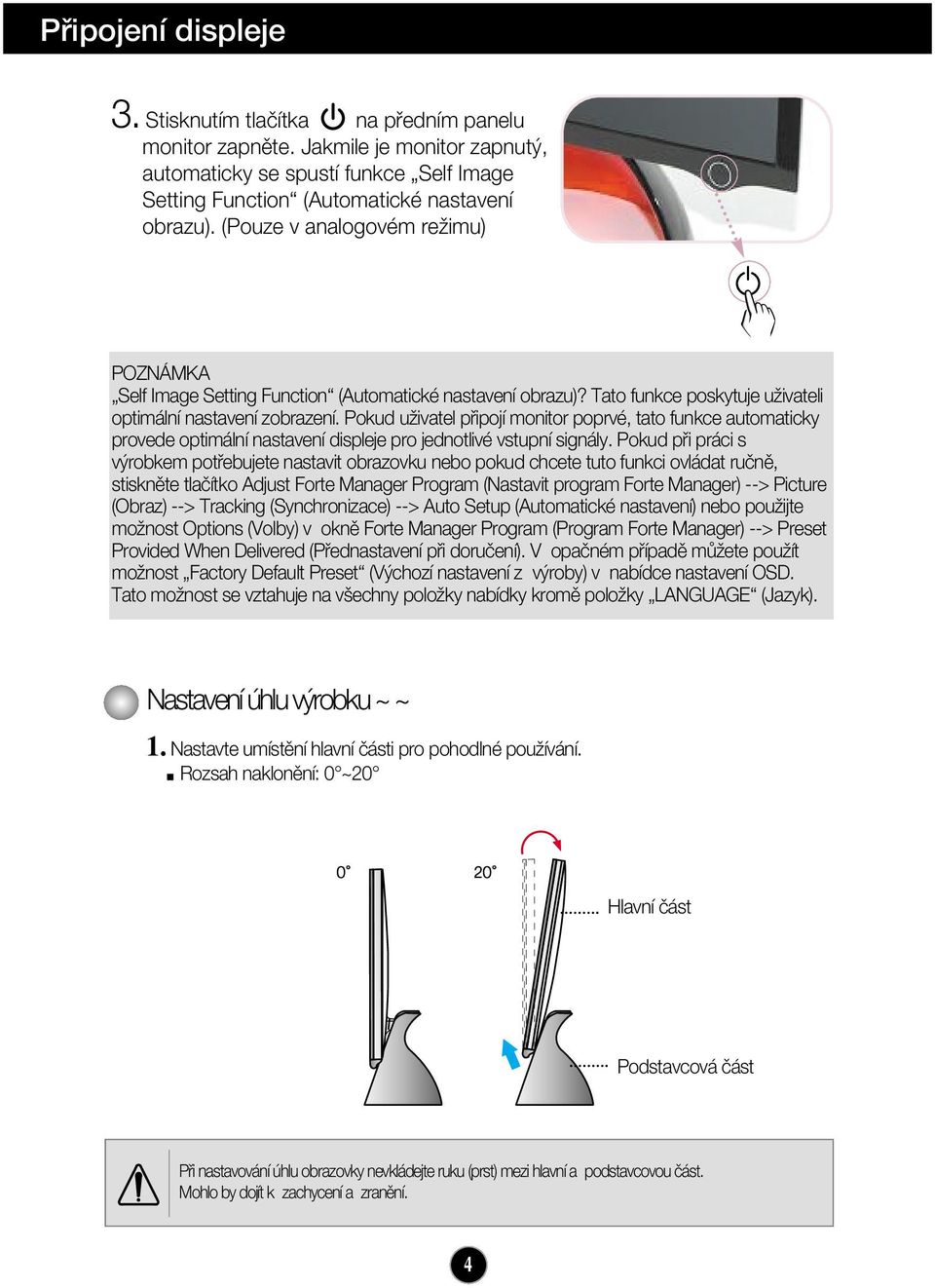 Pokud uïivatel pfiipojí monitor poprvé, tato funkce automaticky provede optimální nastavení displeje pro jednotlivé vstupní signály.