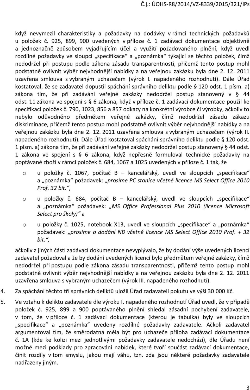 čímž nedodržel při postupu podle zákona zásadu transparentnosti, přičemž tento postup mohl podstatně ovlivnit výběr nejvhodnější nabídky a na veřejnou zakázku byla dne 2. 12.