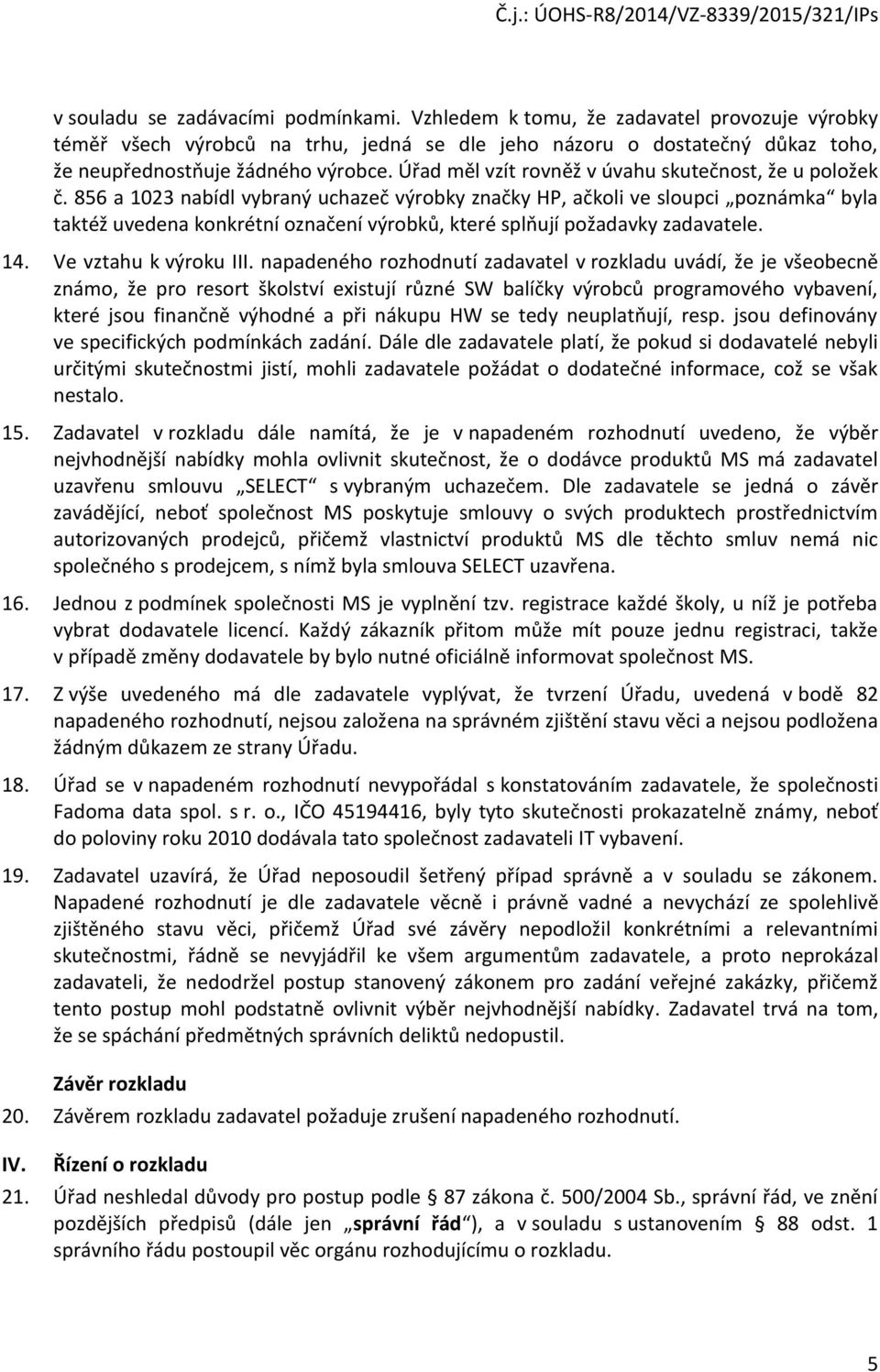 856 a 1023 nabídl vybraný uchazeč výrobky značky HP, ačkoli ve sloupci poznámka byla taktéž uvedena konkrétní označení výrobků, které splňují požadavky zadavatele. 14. Ve vztahu k výroku III.