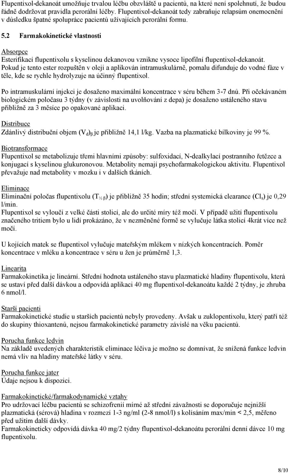 2 Farmakokinetické vlastnosti Absorpce Esterifikací flupentixolu s kyselinou dekanovou vznikne vysoce lipofilní flupentixol-dekanoát.