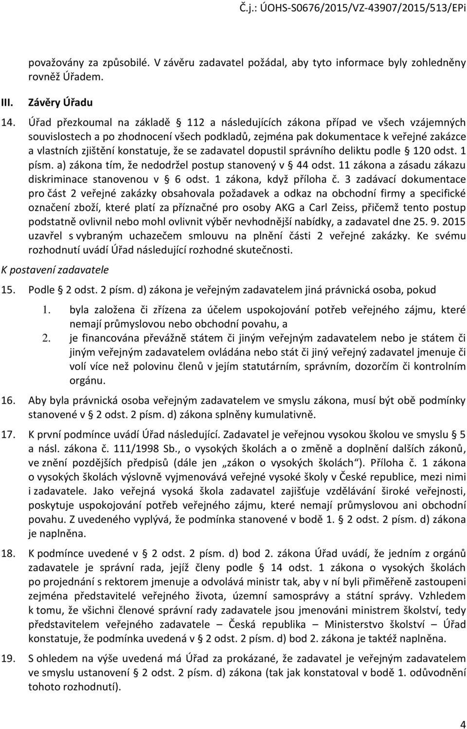 konstatuje, že se zadavatel dopustil správního deliktu podle 120 odst. 1 písm. a) zákona tím, že nedodržel postup stanovený v 44 odst. 11 zákona a zásadu zákazu diskriminace stanovenou v 6 odst.