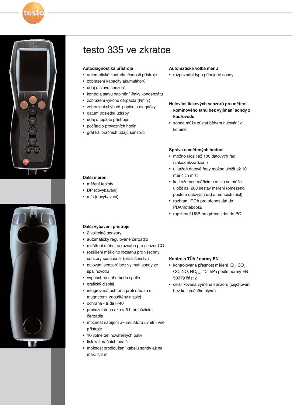 popisu a diagnózy datum poslední údržby údaj o teplotě přístroje počítadlo provozních hodin graf kalibračních údajů senzorů Automatická volba menu rozpoznání typu připojené sondy Nulování tlakových