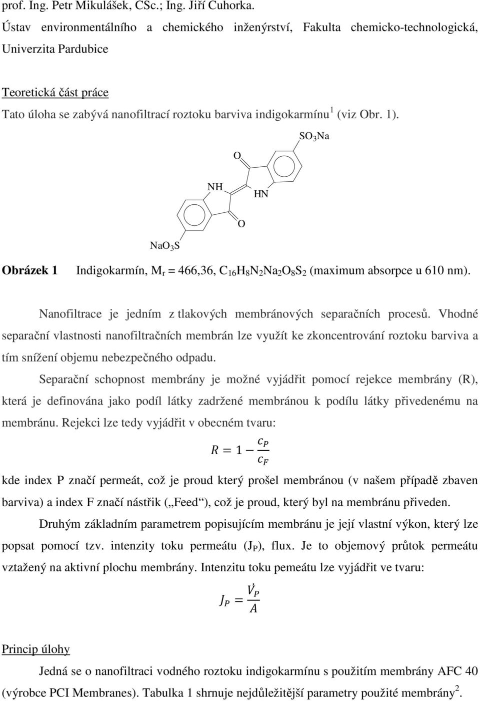 1). SO 3 Na O NH HN O NaO 3 S Obrázek 1 Indigokarmín, M r = 466,36, C 16 H 8 N 2 Na 2 O 8 S 2 (maximum absorpce u 610 nm). Nanofiltrace je jedním z tlakových membránových separačních procesů.