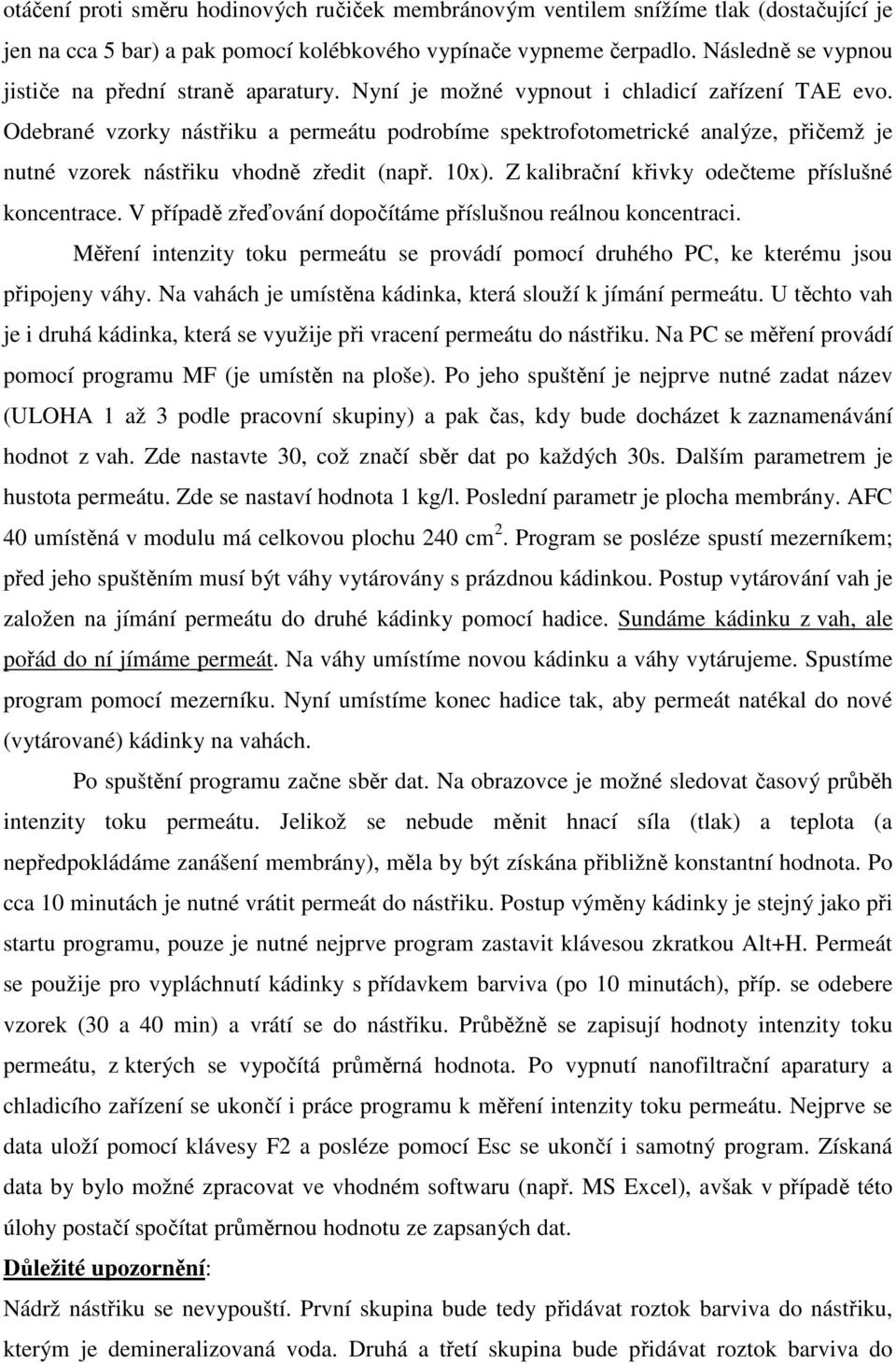 Odebrané vzorky nástřiku a permeátu podrobíme spektrofotometrické analýze, přičemž je nutné vzorek nástřiku vhodně zředit (např. 10x). Z kalibrační křivky odečteme příslušné koncentrace.