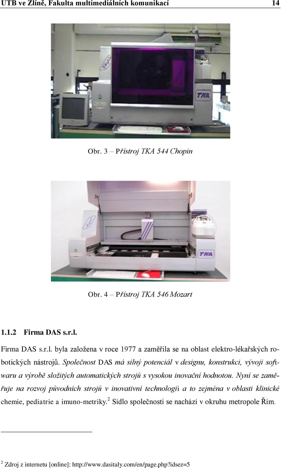 Nyní se zaměřuje na rozvoj původních strojů v inovativní technologii a to zejména v oblasti klinické chemie, pediatrie a imuno-metriky.