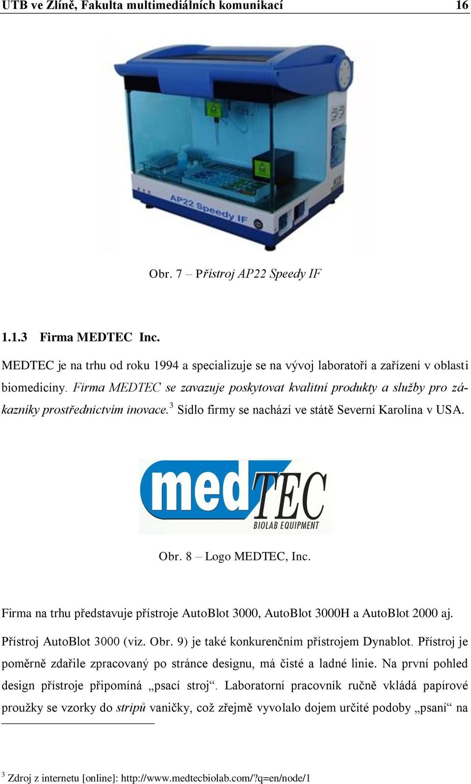 Firma MEDTEC se zavazuje poskytovat kvalitní produkty a služby pro zákazníky prostřednictvím inovace. 3 Sídlo firmy se nachází ve státě Severní Karolína v USA. Obr. 8 Logo MEDTEC, Inc.