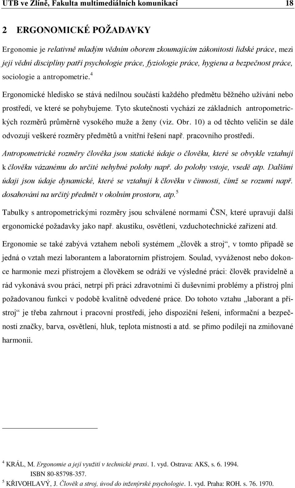 4 Ergonomické hledisko se stává nedílnou součástí každého předmětu běžného užívání nebo prostředí, ve které se pohybujeme.