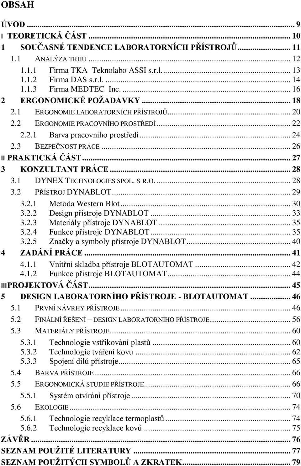 .. 26 II PRAKTICKÁ ČÁST... 27 3 KONZULTANT PRÁCE... 28 3.1 DYNEX TECHNOLOGIES SPOL. S R.O.... 28 3.2 PŘÍSTROJ DYNABLOT... 29 3.2.1 Metoda Western Blot... 30 3.2.2 Design přístroje DYNABLOT... 33 3.2.3 Materiály přístroje DYNABLOT.