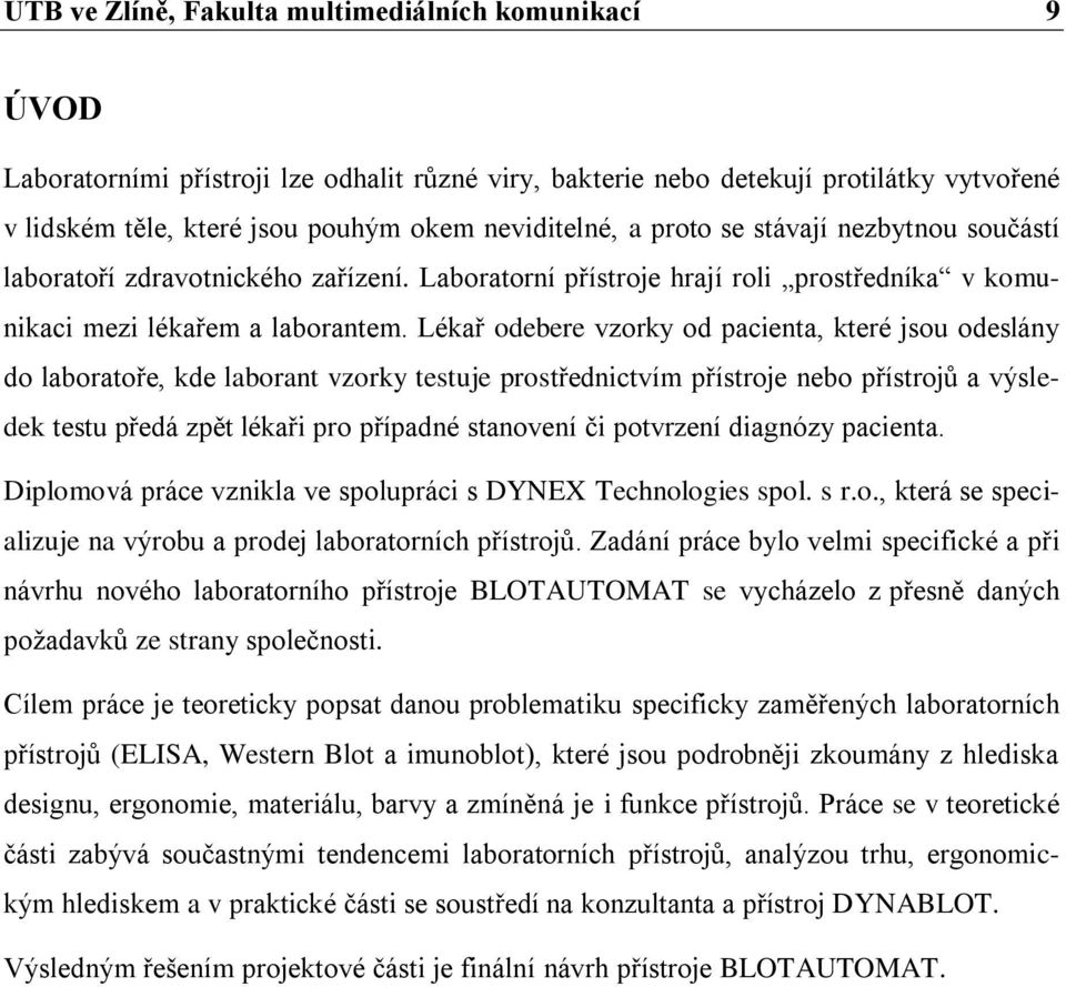 Lékař odebere vzorky od pacienta, které jsou odeslány do laboratoře, kde laborant vzorky testuje prostřednictvím přístroje nebo přístrojů a výsledek testu předá zpět lékaři pro případné stanovení či