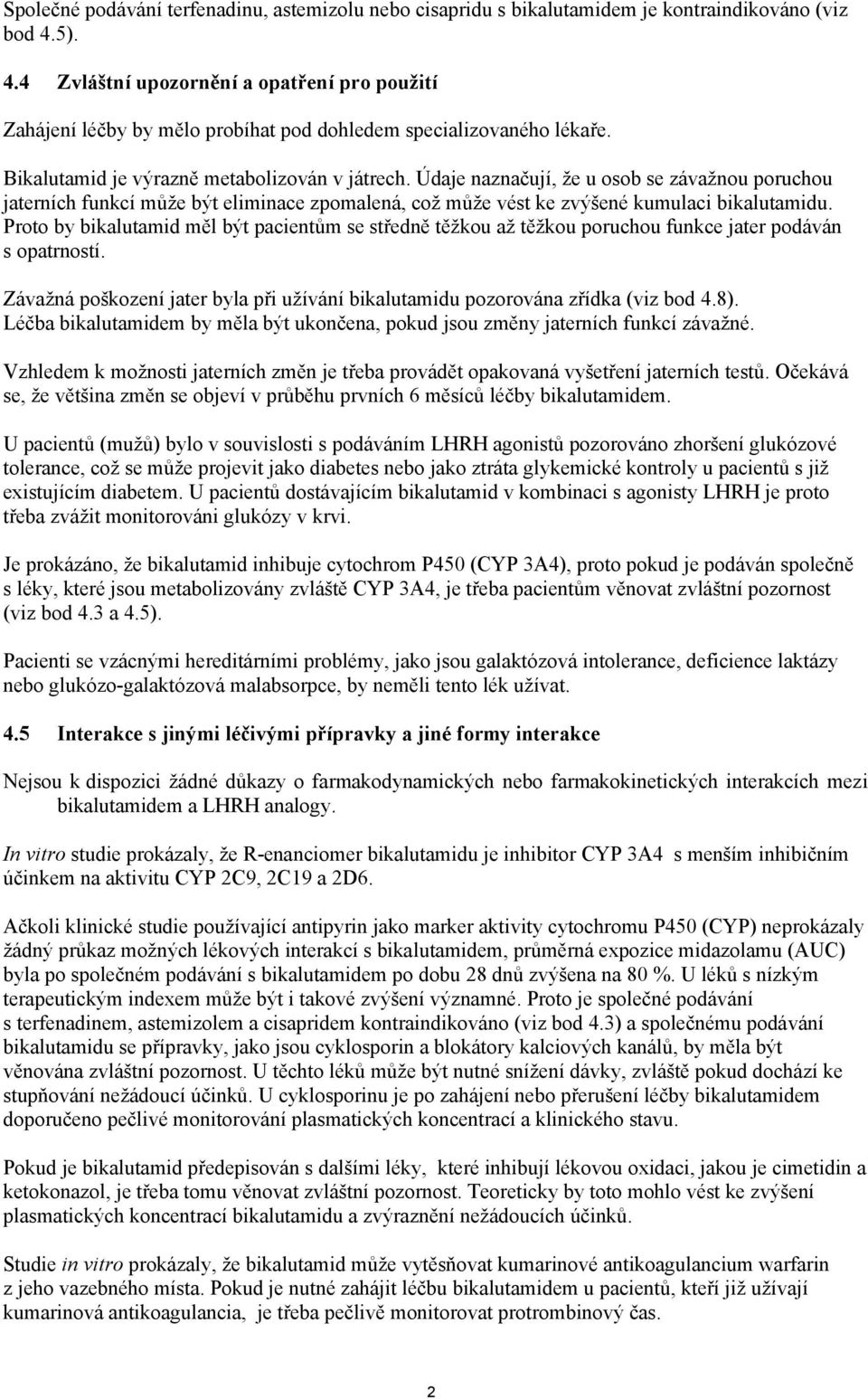 Údaje naznačují, že u osob se závažnou poruchou jaterních funkcí může být eliminace zpomalená, což může vést ke zvýšené kumulaci bikalutamidu.