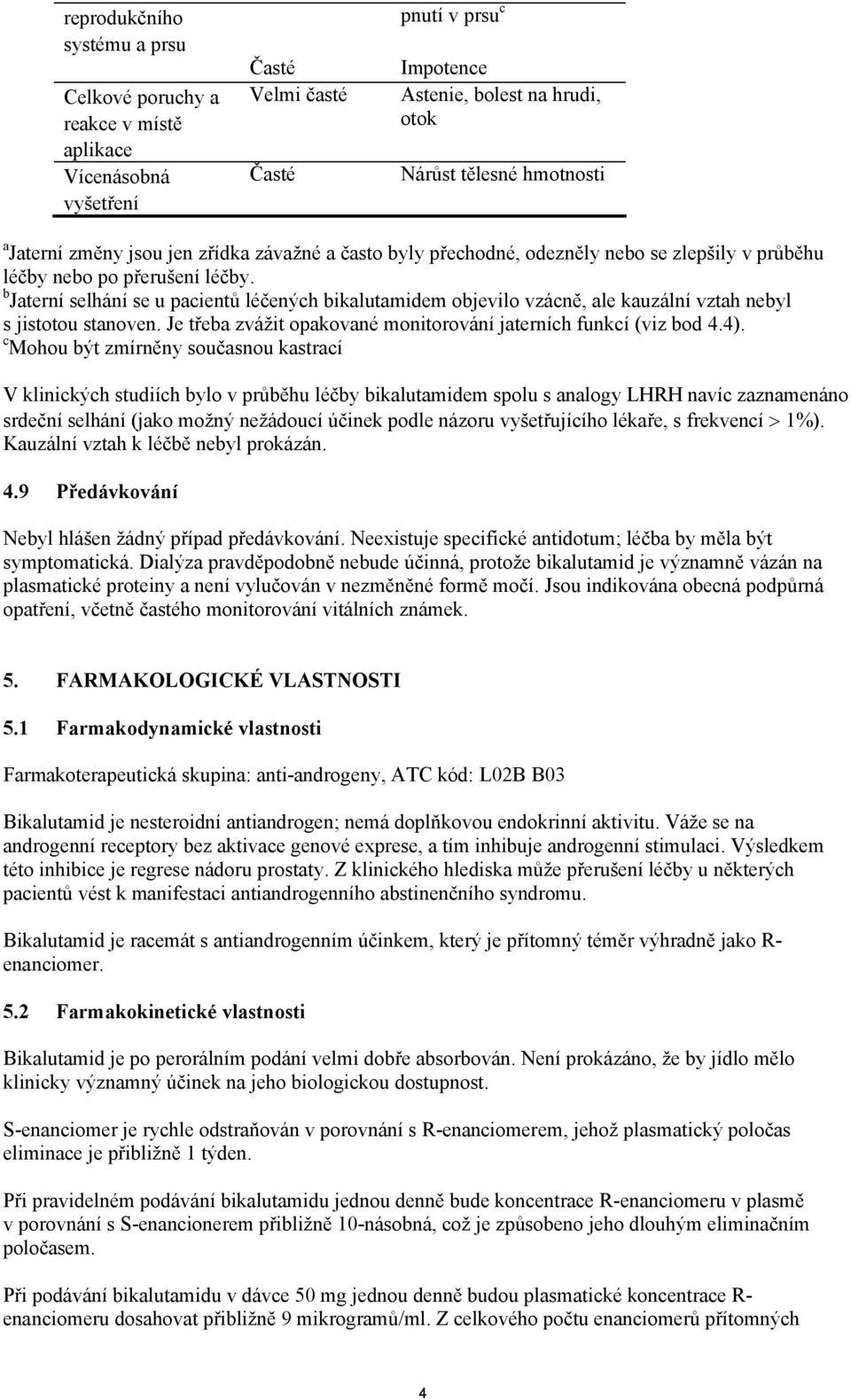 b Jaterní selhání se u pacientů léčených bikalutamidem objevilo vzácně, ale kauzální vztah nebyl s jistotou stanoven. Je třeba zvážit opakované monitorování jaterních funkcí (viz bod 4.4).