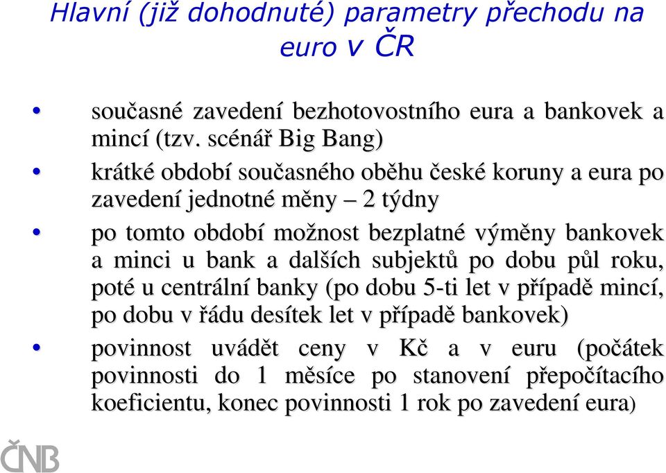 bankovek a minci u bank a další ších subjektů po dobu půl p l roku, poté u centráln lní banky (po dobu 5-ti 5 let v případp padě mincí, po dobu v řádu