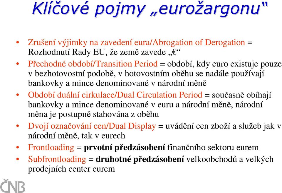 = současně obíhají bankovky a mince denominované v euru a národní měně, národní měna je postupně stahována z oběhu Dvojí označování cen/dual Display = uvádění cen zboží a