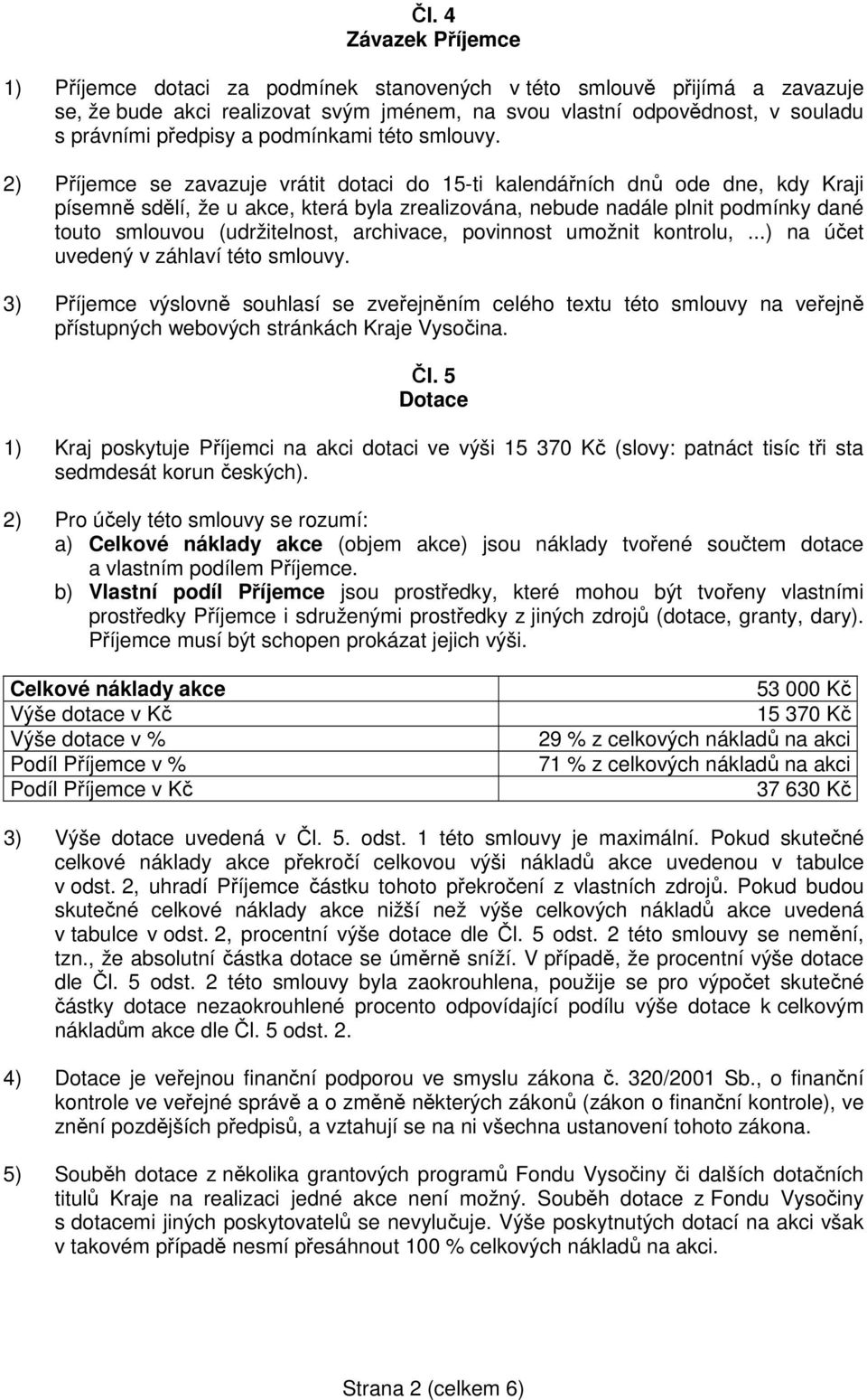 2) Příjemce se zavazuje vrátit dotaci do 15-ti kalendářních dnů ode dne, kdy Kraji písemně sdělí, že u akce, která byla zrealizována, nebude nadále plnit podmínky dané touto smlouvou (udržitelnost,