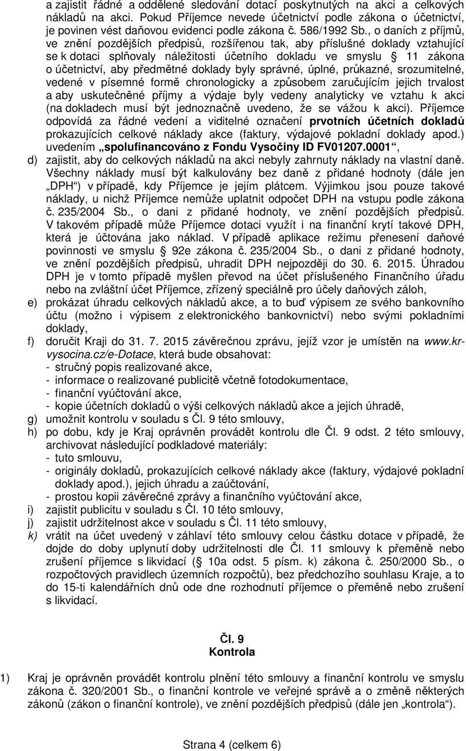 , o daních z příjmů, ve znění pozdějších předpisů, rozšířenou tak, aby příslušné doklady vztahující se k dotaci splňovaly náležitosti účetního dokladu ve smyslu 11 zákona o účetnictví, aby předmětné