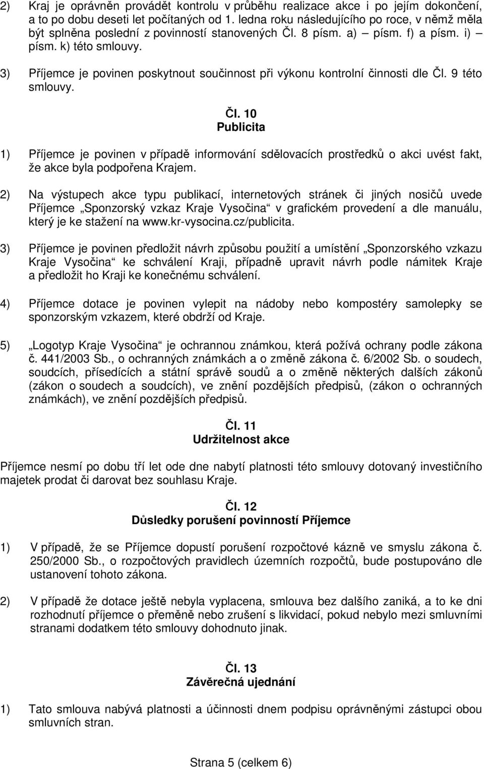 3) Příjemce je povinen poskytnout součinnost při výkonu kontrolní činnosti dle Čl.