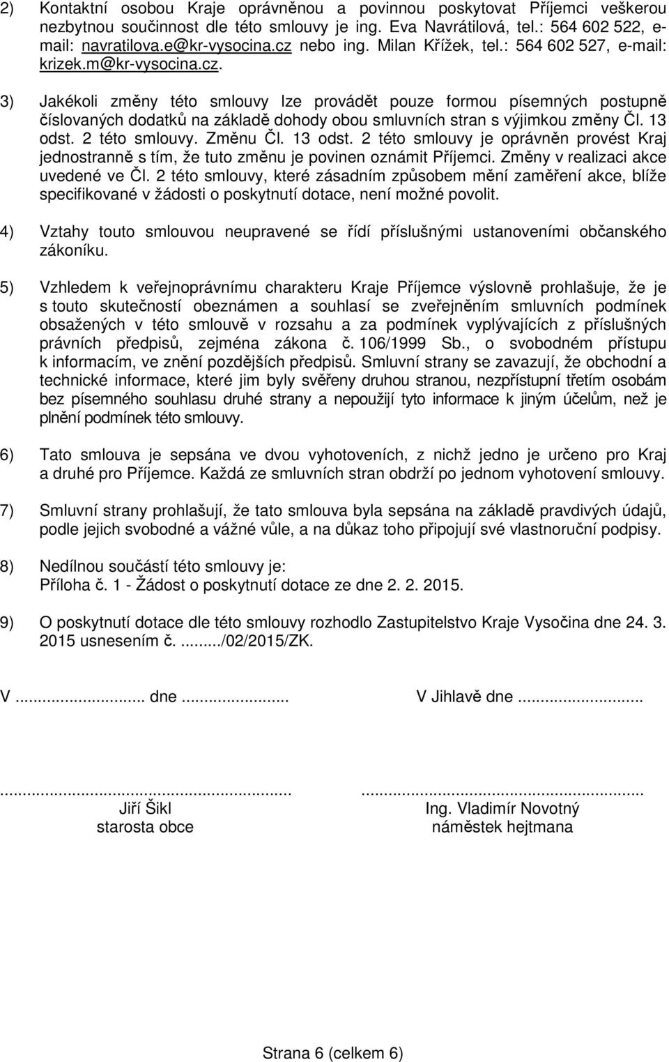 13 odst. 2 této smlouvy. Změnu Čl. 13 odst. 2 této smlouvy je oprávněn provést Kraj jednostranně s tím, že tuto změnu je povinen oznámit Příjemci. Změny v realizaci akce uvedené ve Čl.