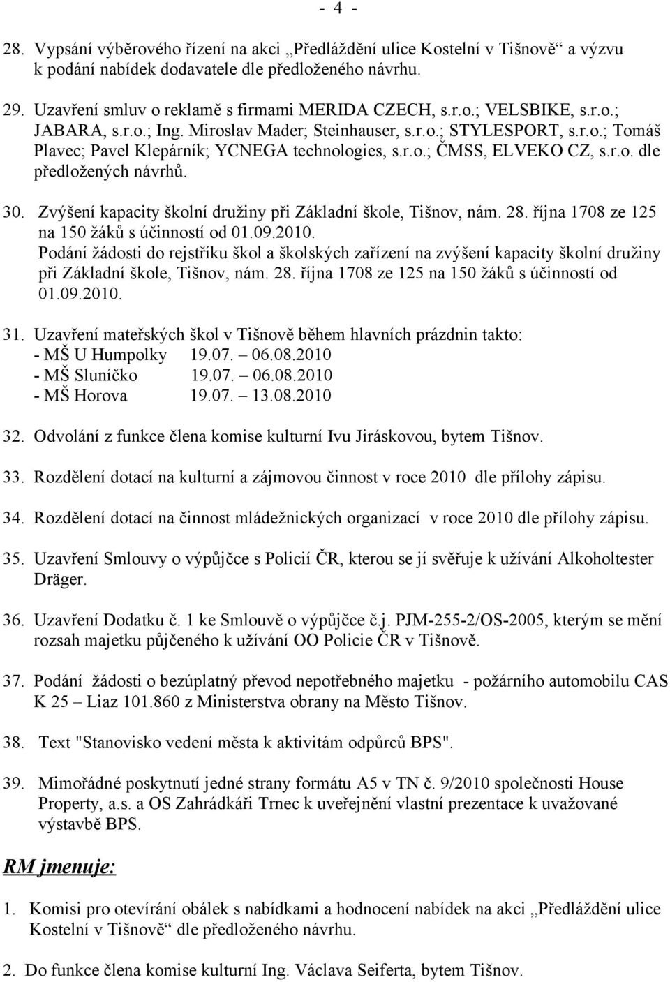 Zvýšení kapacity školní družiny při Základní škole, Tišnov, nám. 28. října 1708 ze 125 na 150 žáků s účinností od 01.09.2010.