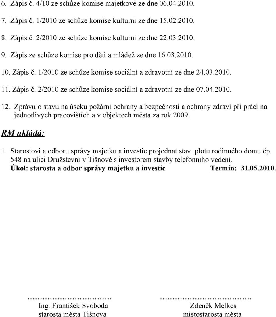 04.2010. 12. Zprávu o stavu na úseku požární ochrany a bezpečnosti a ochrany zdraví při práci na jednotlivých pracovištích a v objektech města za rok 2009. RM ukládá: 1.