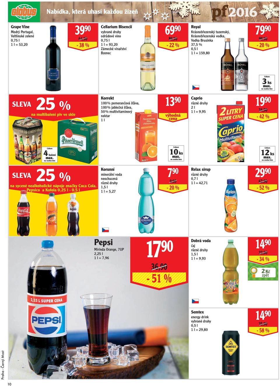 100 jablečná šťáva, 50 multivitaminový nektar 1 l 13 90 Caprio 2 l 1 l = 9,95 19 90 34,90-42 4 balení 10 ks 12 ks 25 na sycené nealkoholické nápoje značky Coca Cola, Pepsico a Kofola 0,25 l - 0,5 l