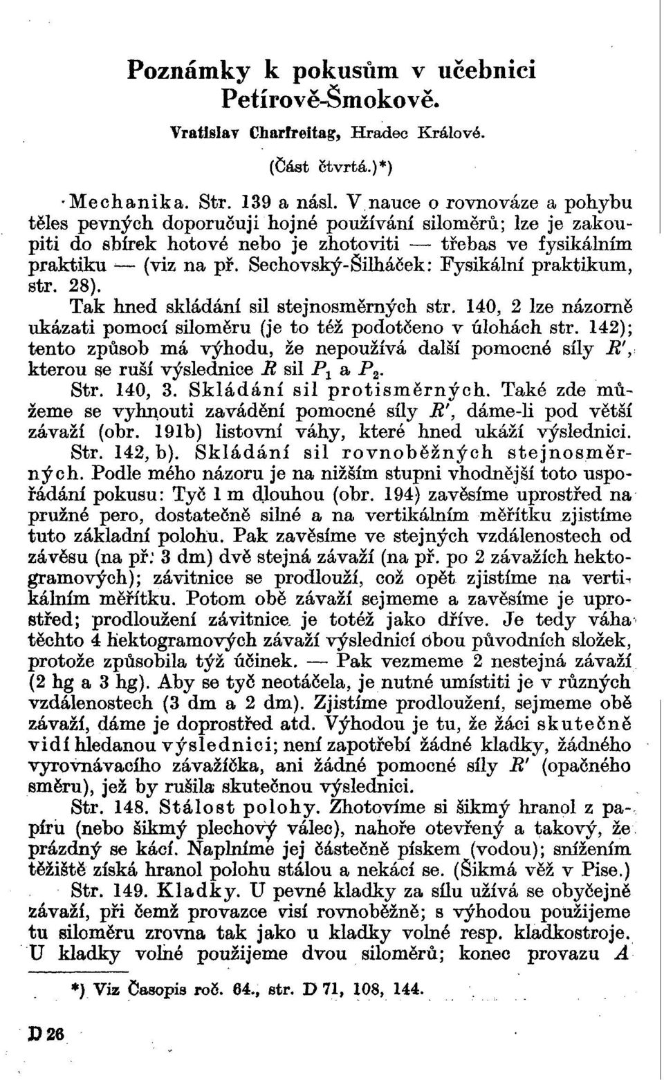 Seehovský-Šilháček: Fysikální praktikum, str. 28). Tak hned skládání sil stejnosměrných str. 140, 2 lze názorně ukázati pomocí siloměrů (je to též podotčeno v úlohách str.
