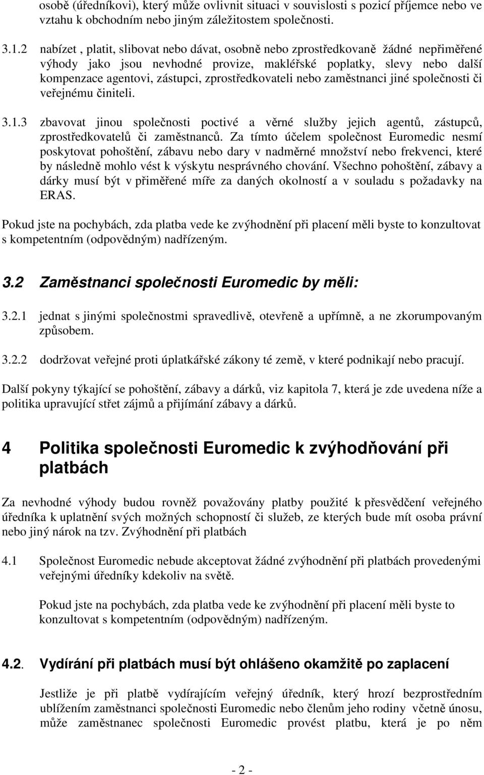 zprostředkovateli nebo zaměstnanci jiné společnosti či veřejnému činiteli. 3.1.3 zbavovat jinou společnosti poctivé a věrné služby jejich agentů, zástupců, zprostředkovatelů či zaměstnanců.