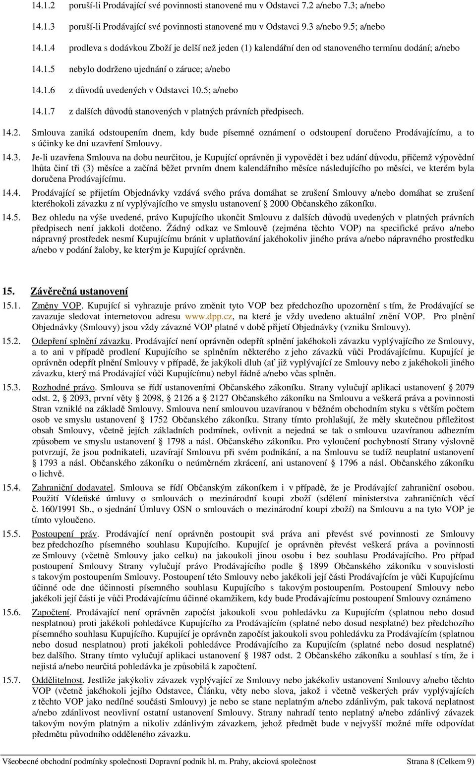 Smlouva zaniká odstoupením dnem, kdy bude písemné oznámení o odstoupení doručeno Prodávajícímu, a to s účinky ke dni uzavření Smlouvy. 14.3.