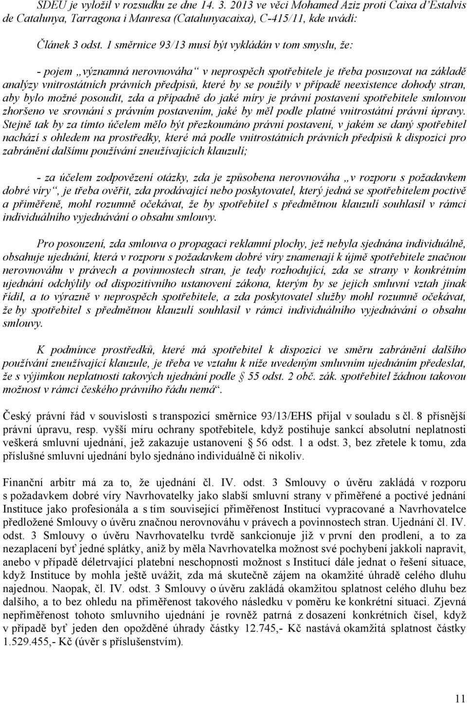 v případě neexistence dohody stran, aby bylo možné posoudit, zda a případně do jaké míry je právní postavení spotřebitele smlouvou zhoršeno ve srovnání s právním postavením, jaké by měl podle platné