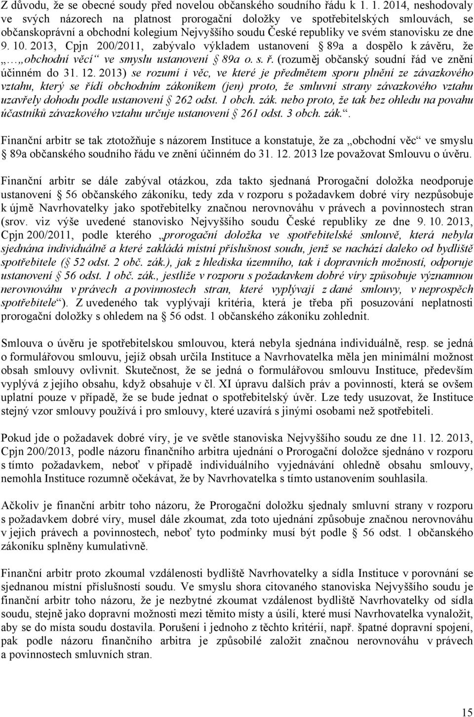 10. 2013, Cpjn 200/2011, zabývalo výkladem ustanovení 89a a dospělo k závěru, že obchodní věcí ve smyslu ustanovení 89a o. s. ř. (rozuměj občanský soudní řád ve znění účinném do 31. 12.