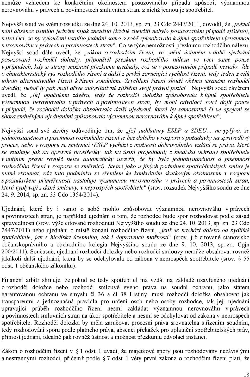 23 Cdo 2447/2011, dovodil, že pokud není absence ústního jednání nijak zneužito (žádné zneužití nebylo posuzovaném případě zjištěno), nelze říci, že by vyloučení ústního jednání samo o sobě