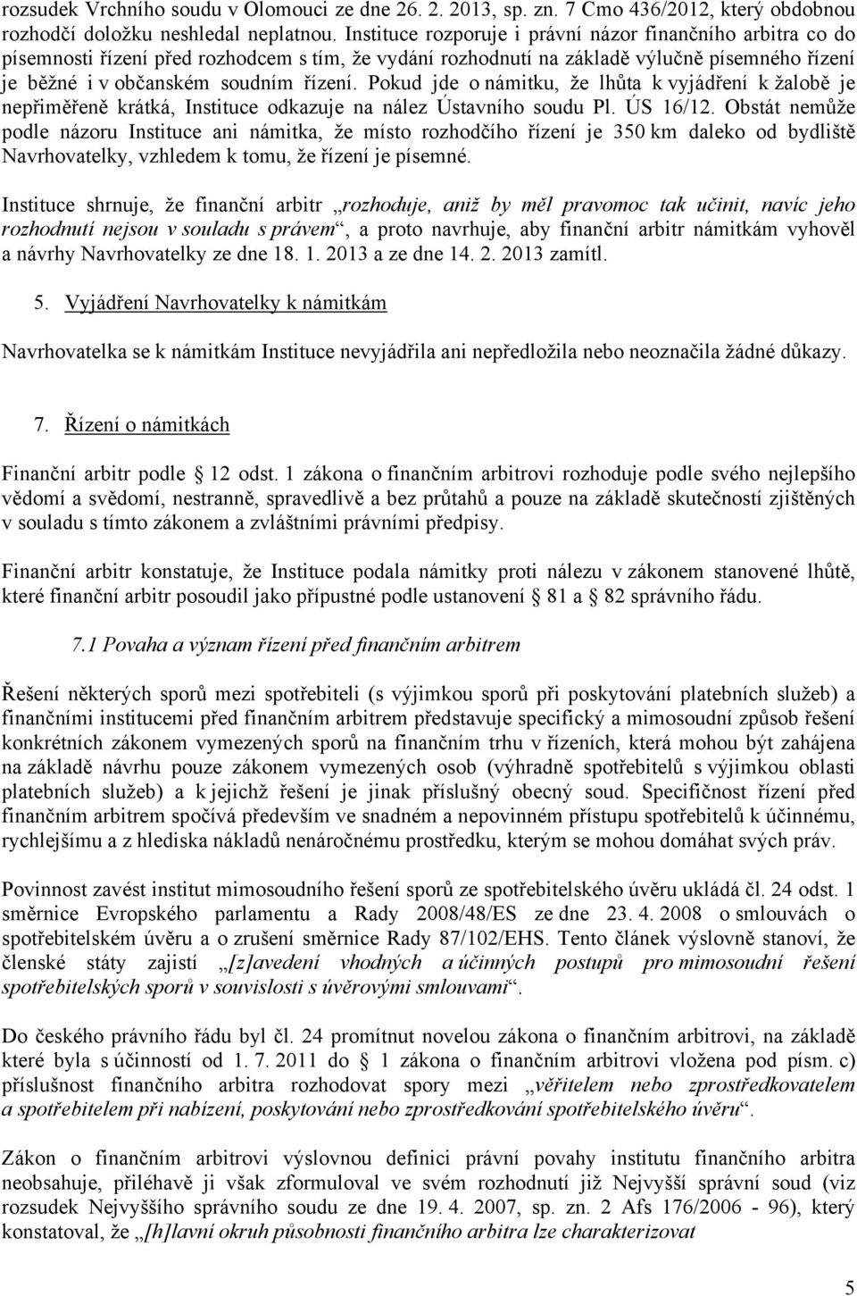 Pokud jde o námitku, že lhůta k vyjádření k žalobě je nepřiměřeně krátká, Instituce odkazuje na nález Ústavního soudu Pl. ÚS 16/12.