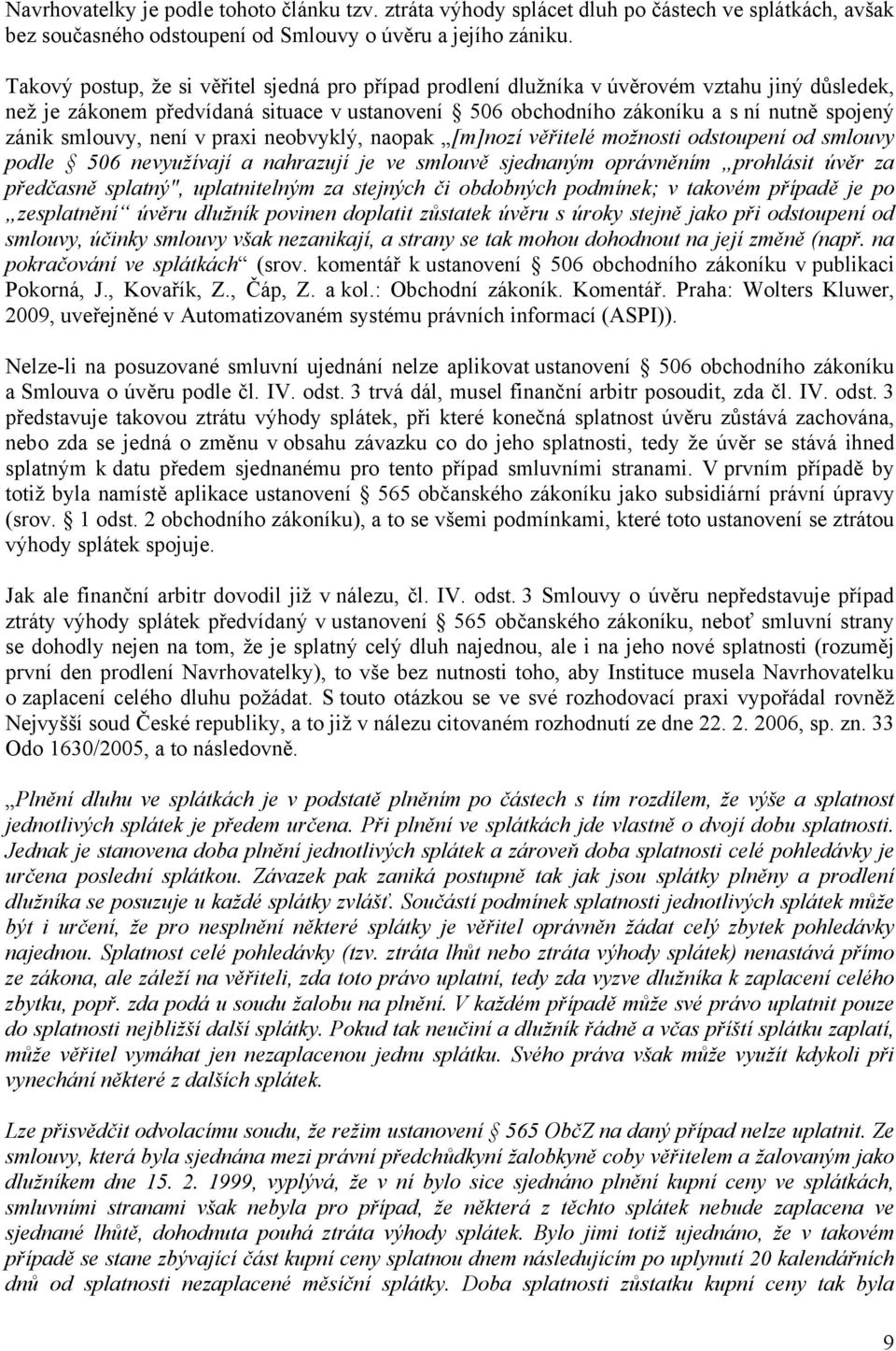 smlouvy, není v praxi neobvyklý, naopak [m]nozí věřitelé možnosti odstoupení od smlouvy podle 506 nevyužívají a nahrazují je ve smlouvě sjednaným oprávněním prohlásit úvěr za předčasně splatný",